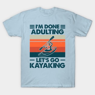 I'm Done Aldulting Let's Go Kayakimg T-Shirt